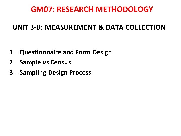 GM 07: RESEARCH METHODOLOGY UNIT 3 -B: MEASUREMENT & DATA COLLECTION 1. Questionnaire and