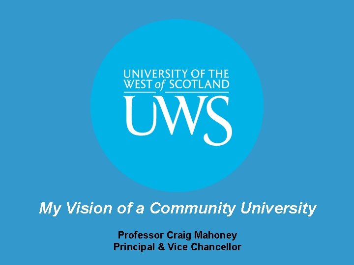 My Vision of a Community University Professor Craig Mahoney Principal & Vice Chancellor 