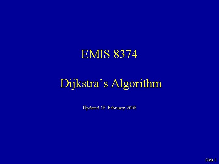 EMIS 8374 Dijkstra’s Algorithm Updated 18 February 2008 Slide 1 