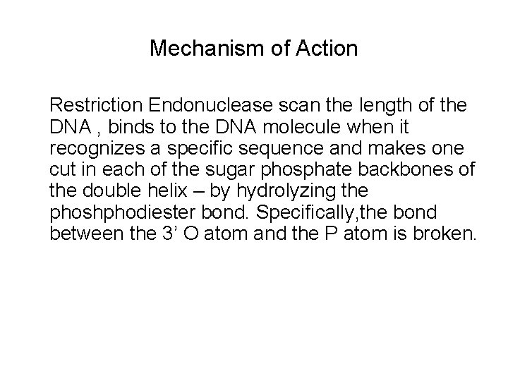 Mechanism of Action Restriction Endonuclease scan the length of the DNA , binds to