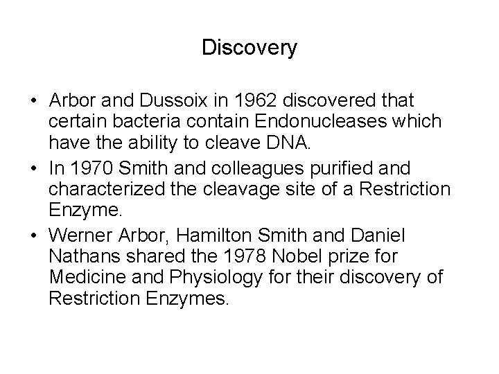 Discovery • Arbor and Dussoix in 1962 discovered that certain bacteria contain Endonucleases which