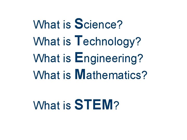 What is Science? What is Technology? What is Engineering? What is Mathematics? What is