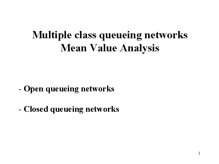 Multiple class queueing networks Mean Value Analysis - Open queueing networks - Closed queueing