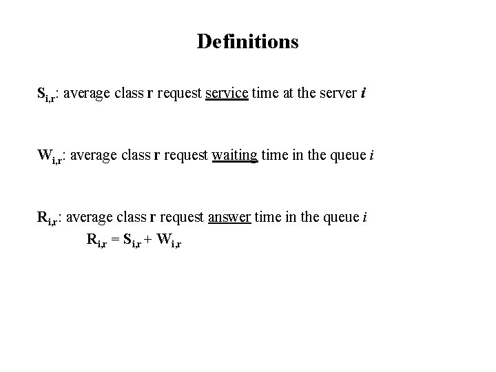 Definitions Si, r: average class r request service time at the server i Wi,