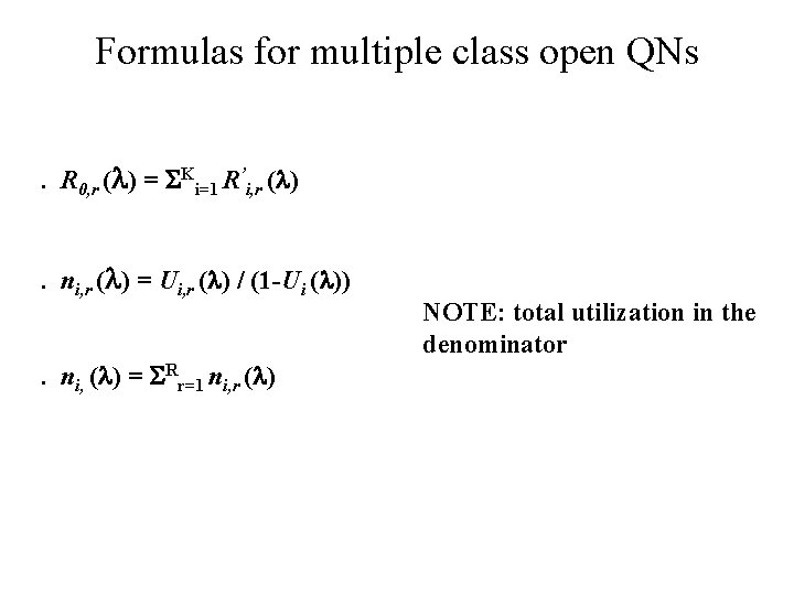 Formulas for multiple class open QNs. R 0, r ( ) = Ki=1 R’i,