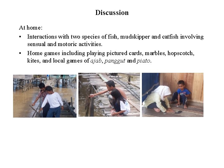 Discussion At home: • Interactions with two species of fish, mudskipper and catfish involving