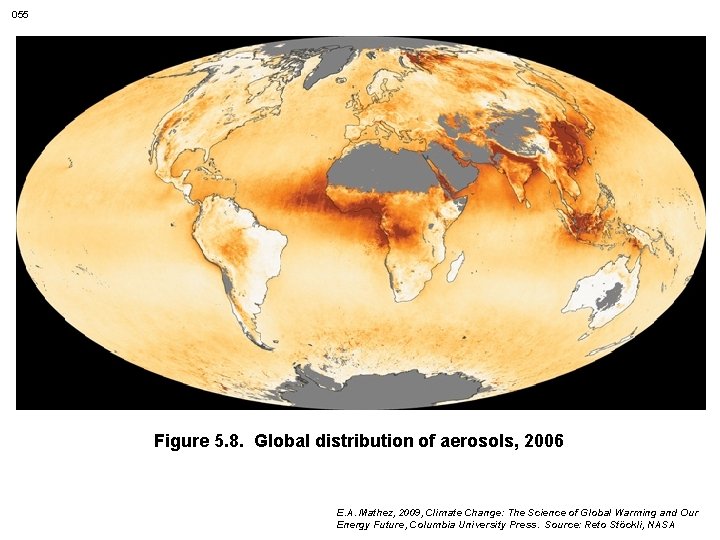 055 Figure 5. 8. Global distribution of aerosols, 2006 E. A. Mathez, 2009, Climate