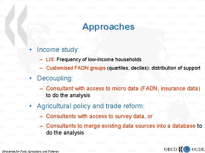 Approaches • Income study: – LIS: Frequency of low-income households – Customised FADN groups