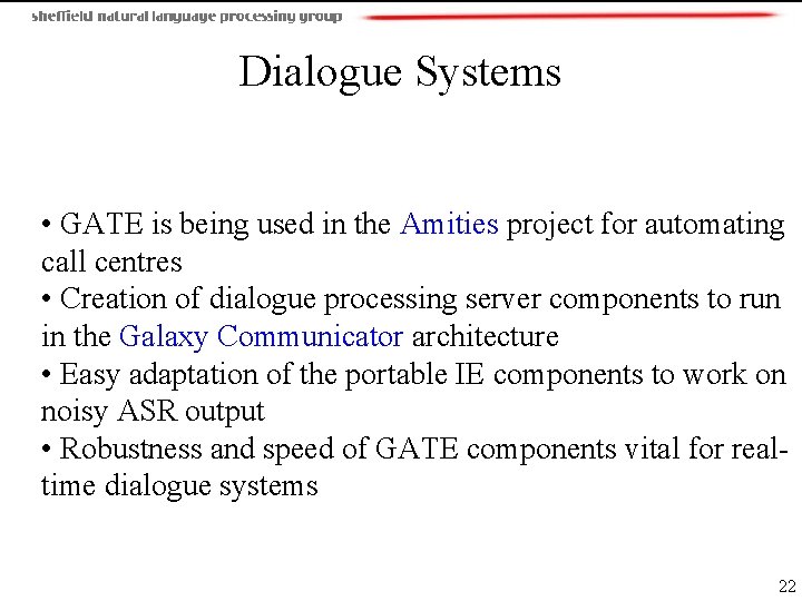 Dialogue Systems • GATE is being used in the Amities project for automating call