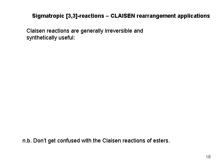 Sigmatropic [3, 3]-reactions – CLAISEN rearrangement applications Claisen reactions are generally irreversible and synthetically