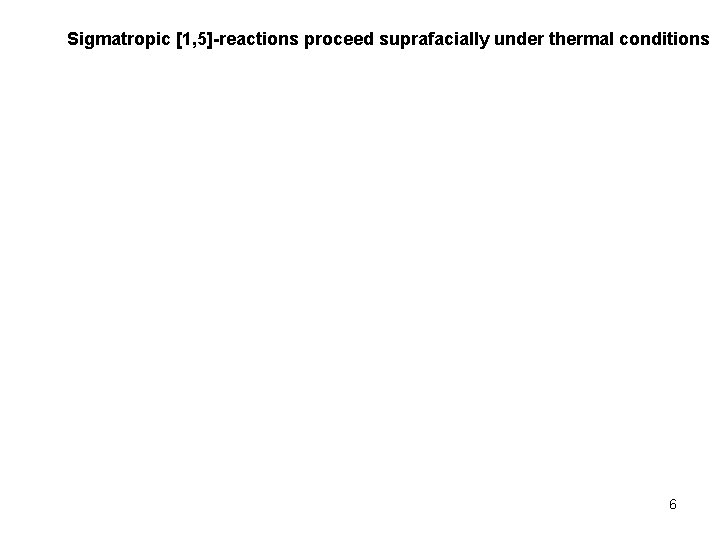 Sigmatropic [1, 5]-reactions proceed suprafacially under thermal conditions 6 