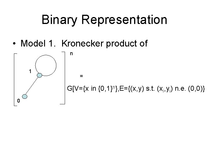 Binary Representation • Model 1. Kronecker product of n 1 = G[V={x in {0, Binary Representation • Model 1. Kronecker product of n 1 = G[V={x in {0,