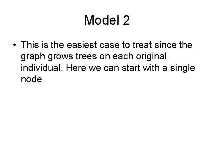 Model 2 • This is the easiest case to treat since the graph grows Model 2 • This is the easiest case to treat since the graph grows