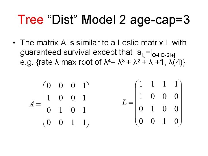 Tree “Dist” Model 2 age-cap=3 • The matrix A is similar to a Leslie Tree “Dist” Model 2 age-cap=3 • The matrix A is similar to a Leslie