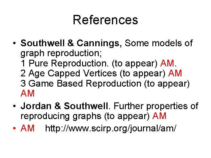 References • Southwell & Cannings, Some models of graph reproduction; 1 Pure Reproduction. (to References • Southwell & Cannings, Some models of graph reproduction; 1 Pure Reproduction. (to