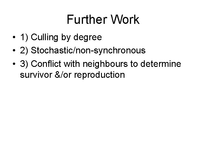 Further Work • 1) Culling by degree • 2) Stochastic/non-synchronous • 3) Conflict with Further Work • 1) Culling by degree • 2) Stochastic/non-synchronous • 3) Conflict with