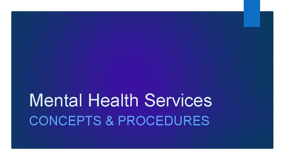 Mental Health Services CONCEPTS & PROCEDURES Mental Health Services CONCEPTS & PROCEDURES
