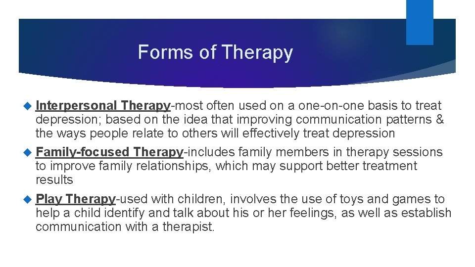 Forms of Therapy Interpersonal Therapy-most often used on a one-on-one basis to treat depression; Forms of Therapy Interpersonal Therapy-most often used on a one-on-one basis to treat depression;