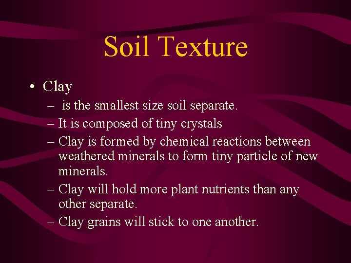 Soil Texture • Clay – is the smallest size soil separate. – It is