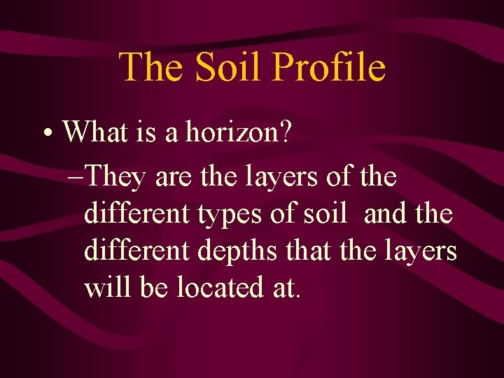 The Soil Profile • What is a horizon? –They are the layers of the