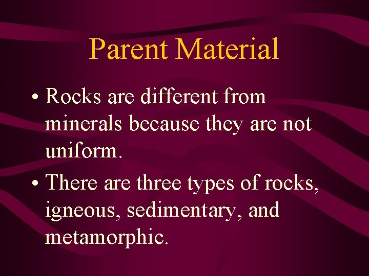 Parent Material • Rocks are different from minerals because they are not uniform. •