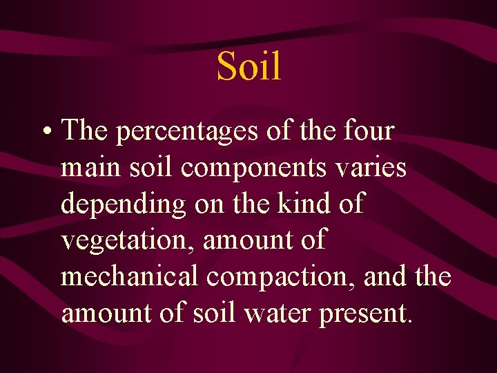 Soil • The percentages of the four main soil components varies depending on the