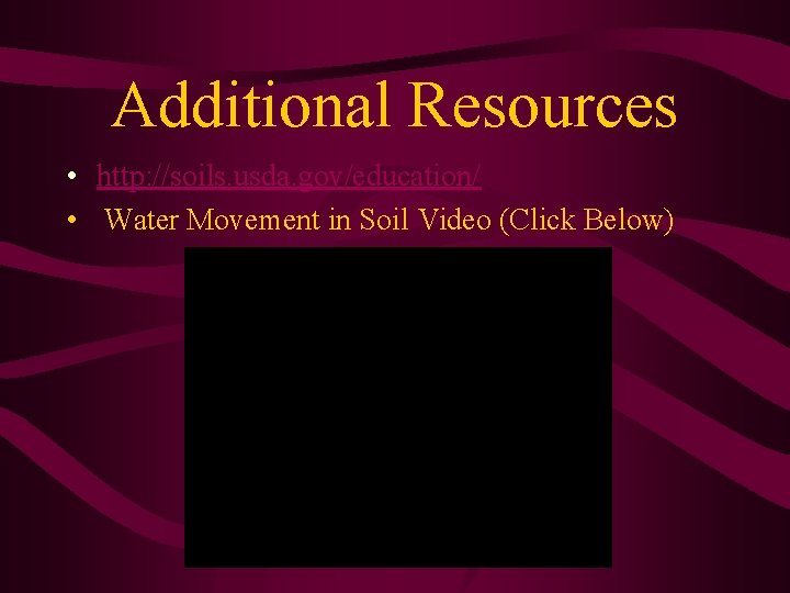 Additional Resources • http: //soils. usda. gov/education/ • Water Movement in Soil Video (Click