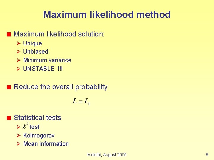 Maximum likelihood method Maximum likelihood solution: Ø Ø Unique Unbiased Minimum variance UNSTABLE !!!