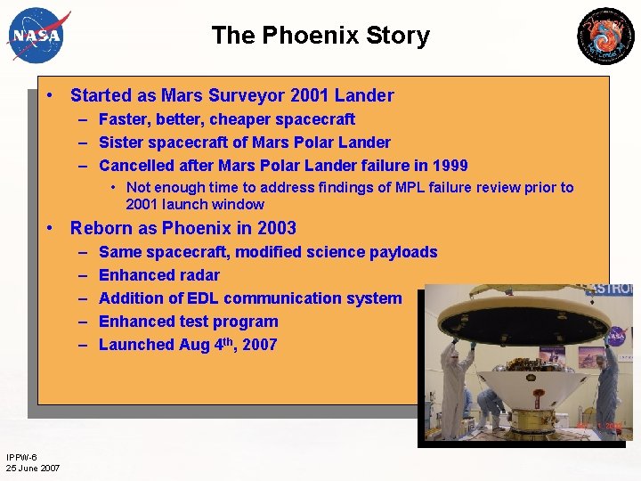 The Phoenix Story • Started as Mars Surveyor 2001 Lander – Faster, better, cheaper