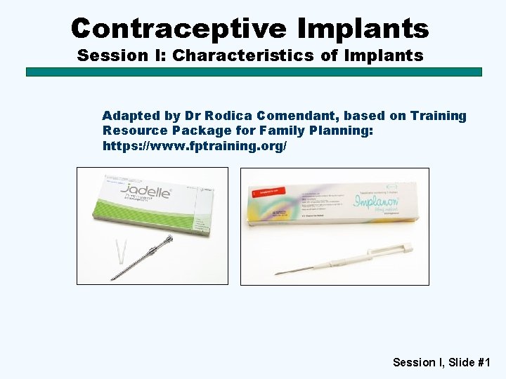 Contraceptive Implants Session I: Characteristics of Implants Adapted by Dr Rodica Comendant, based on
