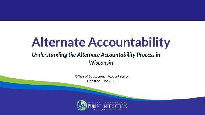 Alternate Accountability Understanding the Alternate Accountability Process in Wisconsin Office of Educational Accountability Updated