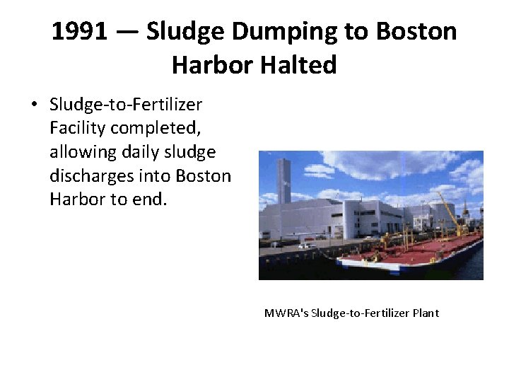 1991 — Sludge Dumping to Boston Harbor Halted • Sludge-to-Fertilizer Facility completed, allowing daily