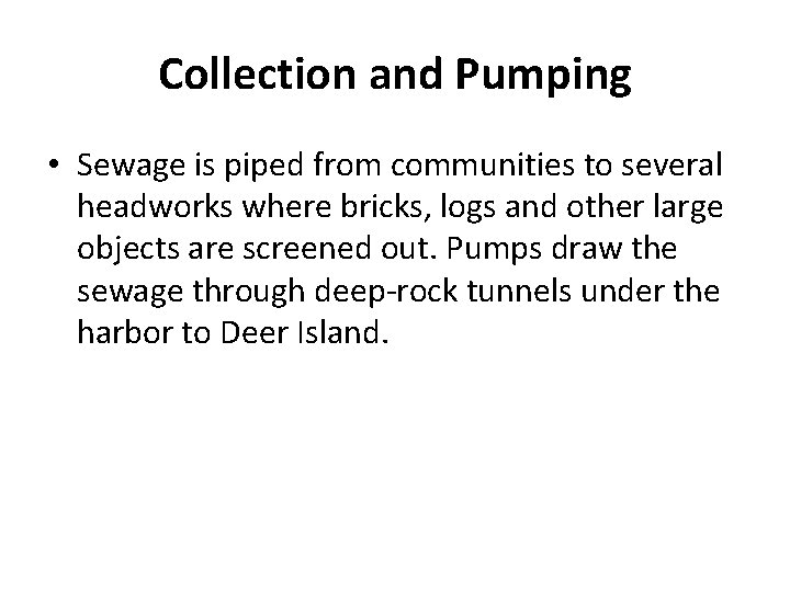 Collection and Pumping • Sewage is piped from communities to several headworks where bricks,