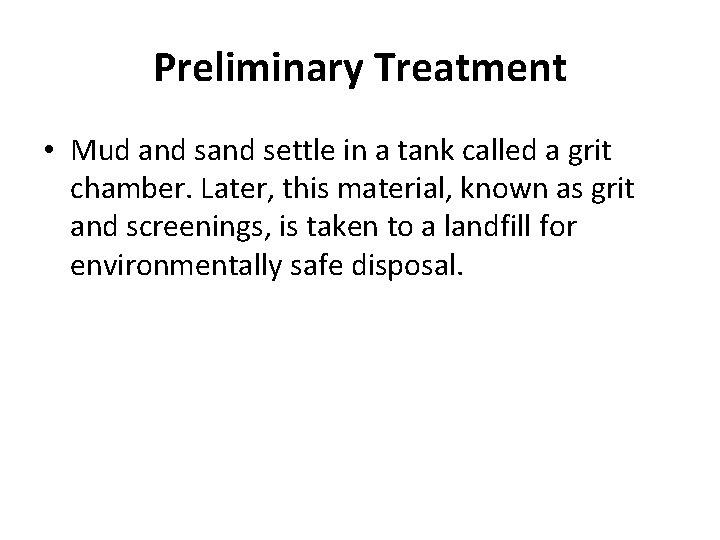Preliminary Treatment • Mud and settle in a tank called a grit chamber. Later,