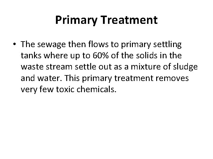 Primary Treatment • The sewage then flows to primary settling tanks where up to