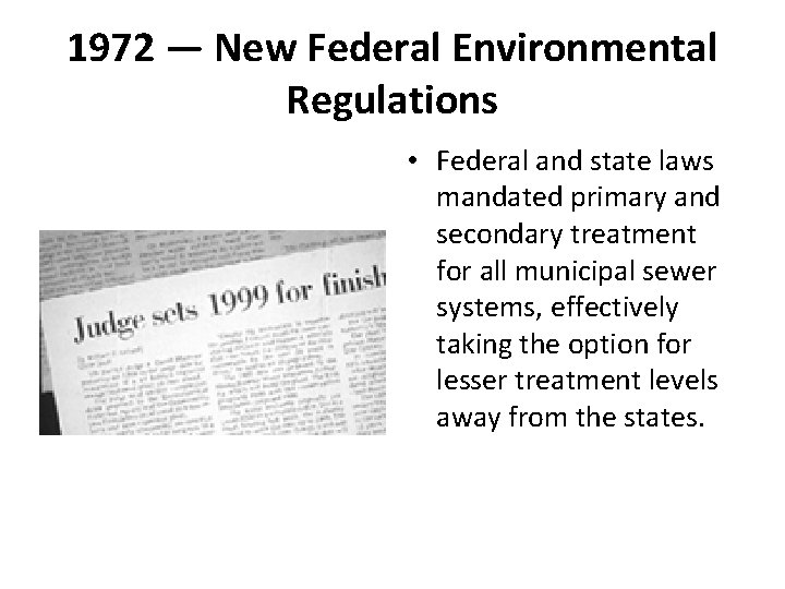 1972 — New Federal Environmental Regulations • Federal and state laws mandated primary and