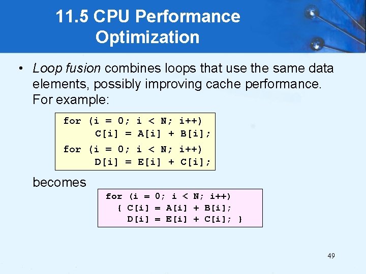 11. 5 CPU Performance Optimization • Loop fusion combines loops that use the same