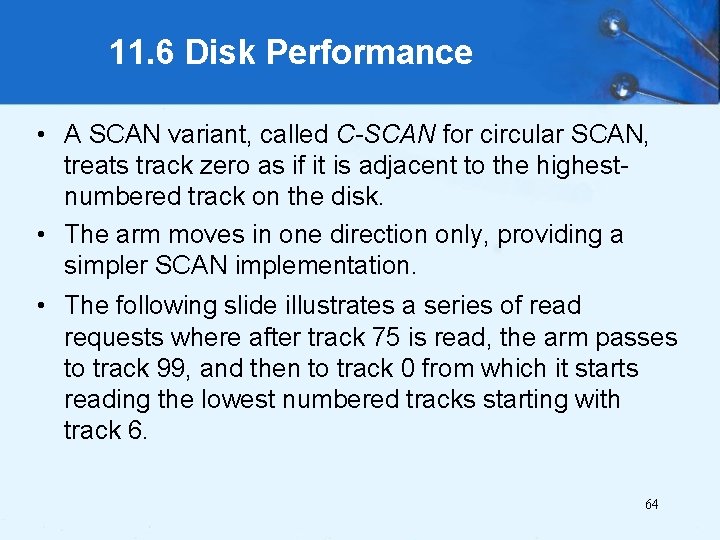 11. 6 Disk Performance • A SCAN variant, called C-SCAN for circular SCAN, treats