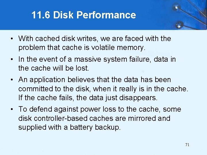 11. 6 Disk Performance • With cached disk writes, we are faced with the