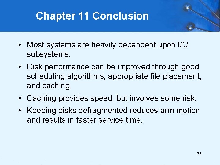 Chapter 11 Conclusion • Most systems are heavily dependent upon I/O subsystems. • Disk