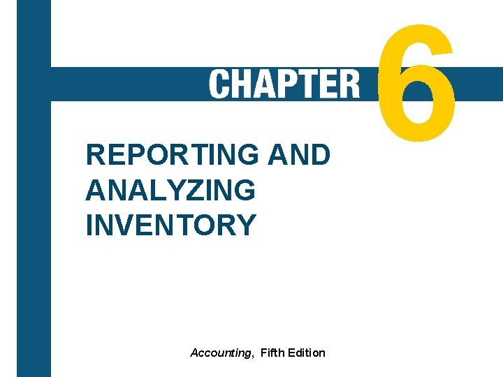 REPORTING AND ANALYZING INVENTORY 6 -1 Accounting, Fifth Edition 6 