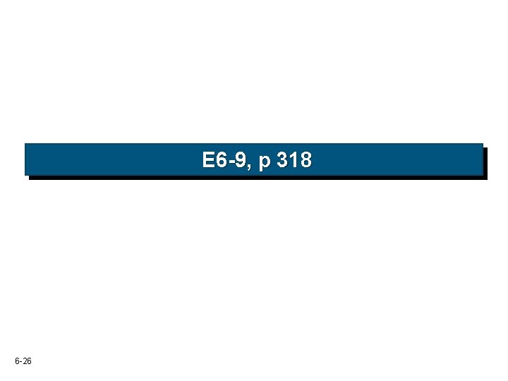 E 6 -9, p 318 6 -26 