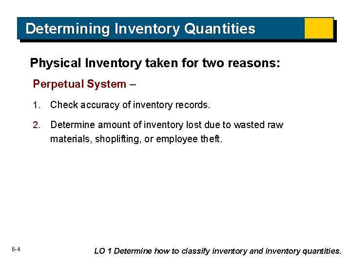 Determining Inventory Quantities Physical Inventory taken for two reasons: Perpetual System – 6 -4