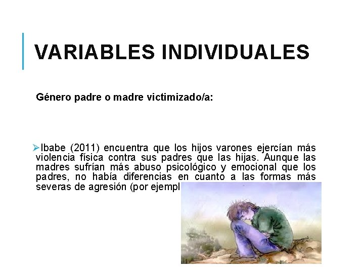 VARIABLES INDIVIDUALES Género padre o madre victimizado/a: ØIbabe (2011) encuentra que los hijos varones