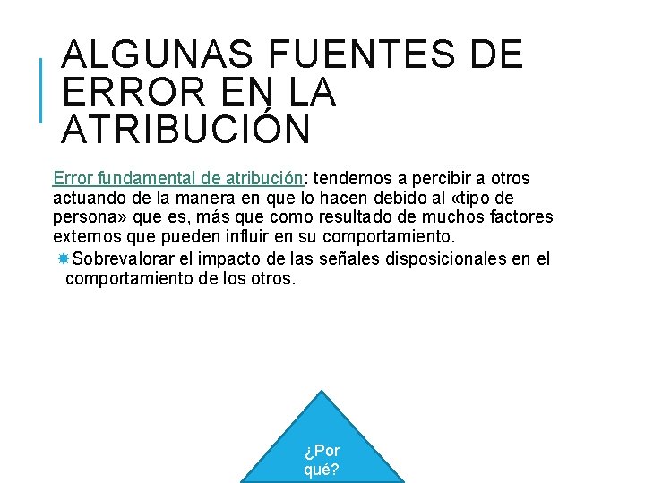 ALGUNAS FUENTES DE ERROR EN LA ATRIBUCIÓN Error fundamental de atribución: tendemos a percibir