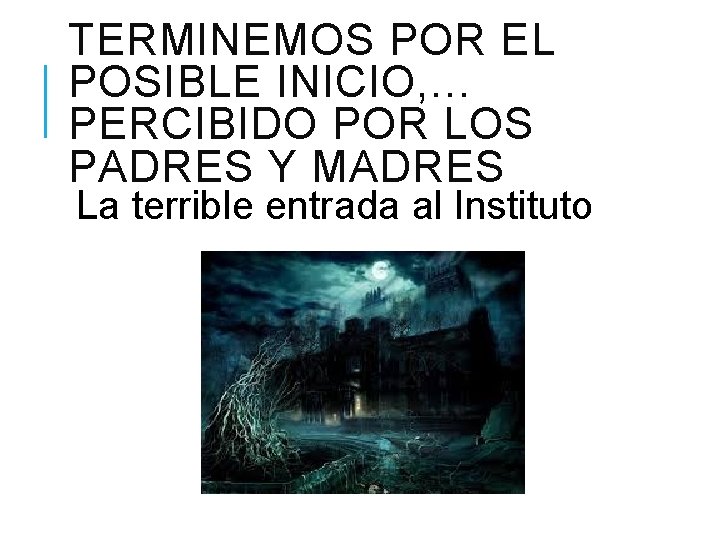 TERMINEMOS POR EL POSIBLE INICIO, … PERCIBIDO POR LOS PADRES Y MADRES La terrible