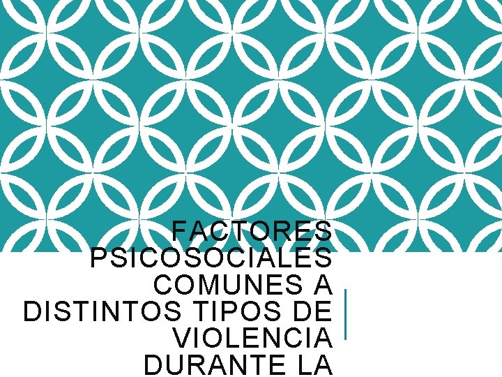 FACTORES PSICOSOCIALES COMUNES A DISTINTOS TIPOS DE VIOLENCIA DURANTE LA 