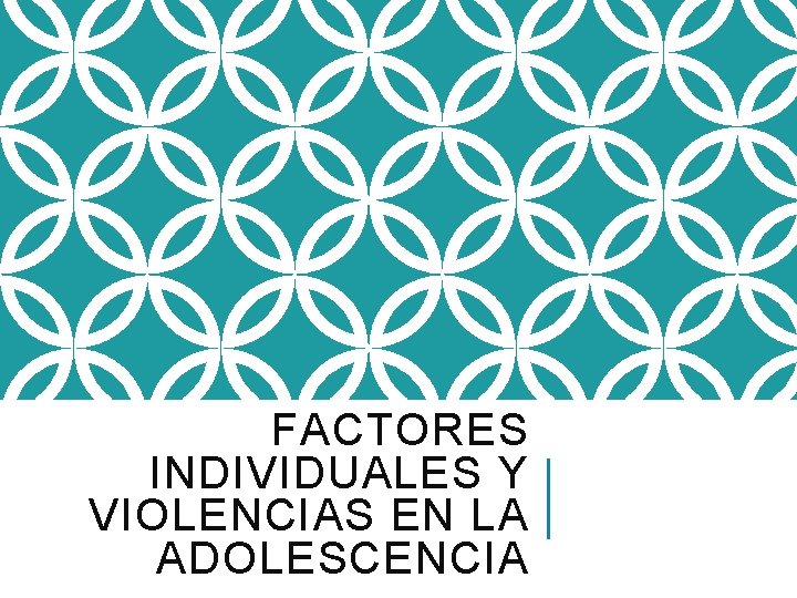 FACTORES INDIVIDUALES Y VIOLENCIAS EN LA ADOLESCENCIA 