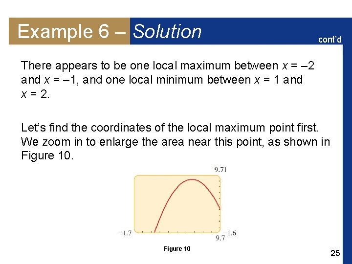 Example 6 – Solution cont’d There appears to be one local maximum between x