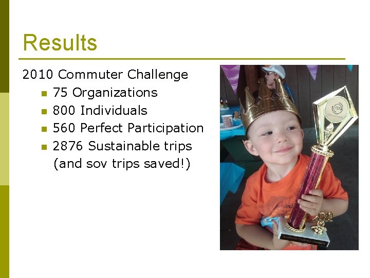 Results 2010 Commuter Challenge n 75 Organizations n 800 Individuals n 560 Perfect Participation